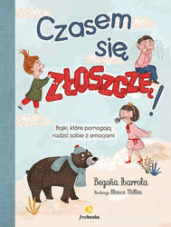 Czasem się złoszczę. Bajki, które pomogą radzić sobie z emocjami wyd. 2