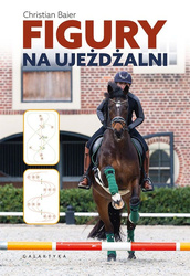 Figury na ujeżdżalni. Podręcznik dla jeźdźców, trenerów i instruktorów do zastosowania w ujeżdżeniu, skokach i ćwiczeniach na cavaletti