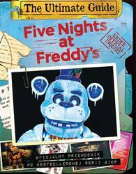 Five Nights at Freddy's.  The Ultimate Guide. Oficjalny przewodnik po bestsellerowej serii gier