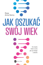 Jak oszukać swój wiek. Nowe odkrycia naukowe na temat długowieczności i zdrowia