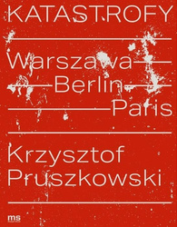 Katastrofy. Warszawa - Berlin - Paris