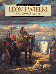 Leon Wielki. Pogromca Attyli. Papieże w historii