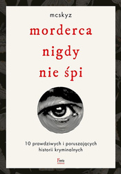 Morderca nigdy nie śpi. 10 prawdziwych i poruszających historii kryminalnych