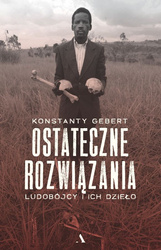 Ostateczne rozwiązania. Ludobójcy i ich dzieło