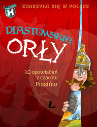 Piastowskie orły. Zdarzyło się w Polsce. A to historia! wyd. 3