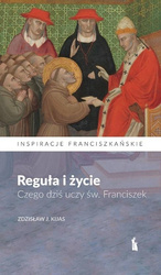 Reguła i życie. Czego dziś uczy św. Franciszek