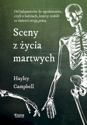 Sceny z życia martwych. Od balsamistów do egzekutorów, czyli o ludziach, którzy zrobili ze śmierci swoją pracę