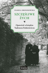 Szczęśliwe życie opowieść o księdzu tadeuszu fedorowiczu