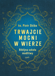 Trwajcie mocni w wierze. Biblijna szkoła modlitwy