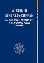 W cieniu Einsatzgruppen. Volksdeutscher Selbstschutz w okupowanej Polsce 1939–1940