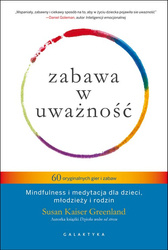 Zabawa w uważność 60 oryginalnych gier i zabaw mindfulness i medytacja dla dzieci młodzieży i rodzin