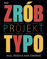 Zrób projekt typo. Projekty typograficzne, które rozwiną twoje umiejętności twórcze i urozmaicą portfolio