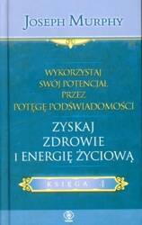 Zyskaj zdrowie i energię życiową wykorzystaj swój potencjał przez potęgę podświadomości księga 4